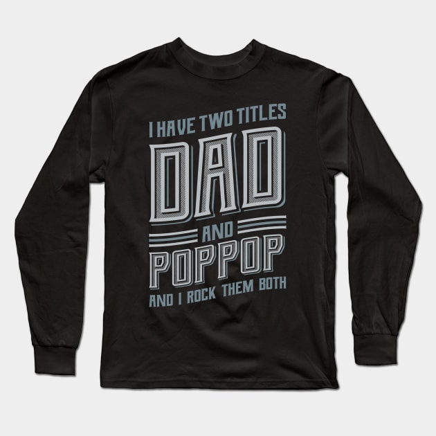 I have Two Titles Dad and PopPop Long Sleeve T-Shirt by aneisha